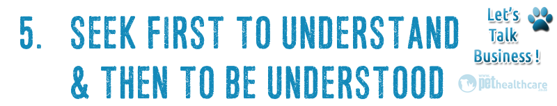 Habit 5 : Seek first to understand and then to be understood